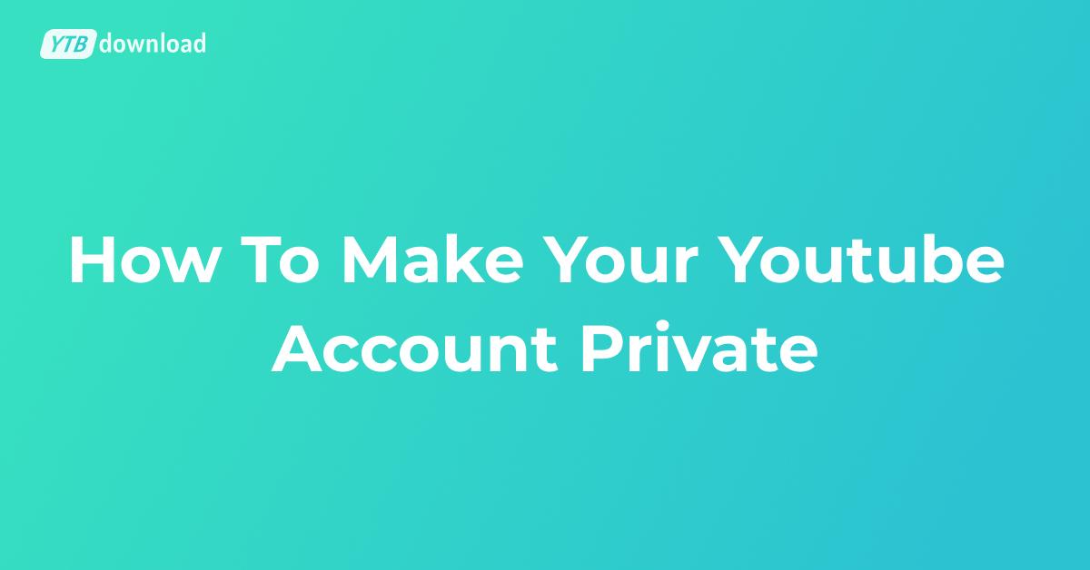 The Stealth Switch: How to Make Your YouTube Account Private