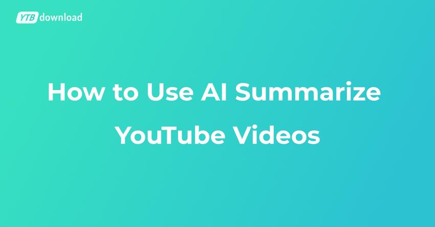 How to Use AI to Summarize YouTube Videos Fast